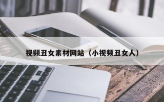 许昌视频丑女素材网站（小视频丑女人）