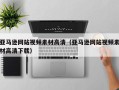 许昌亚马逊网站视频素材高清（亚马逊网站视频素材高清下载）