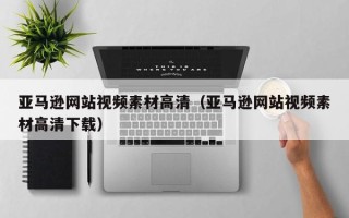 许昌亚马逊网站视频素材高清（亚马逊网站视频素材高清下载）